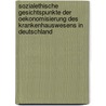 Sozialethische Gesichtspunkte Der Oekonomisierung Des Krankenhauswesens in Deutschland by Joachim Riedmayer