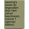 Swaving's Reizen En Lotgevallen: Door Hem Zelven Beschreven, Volume 1 (German Edition) door G. Swaving J