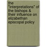 The "Interpretations" of the Bishops & Their Influence on Elizabethan Episcopal Policy by W.P.M. Kennedy