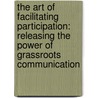 The Art of Facilitating Participation: Releasing the Power of Grassroots Communication door Shirley A. White