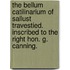The Bellum Catilinarium of Sallust travestied. Inscribed to the Right Hon. G. Canning.