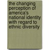 The Changing Perception of America's National Identity with Regard to Ethnic Diversity door Pet Er