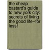 The Cheap Bastard's Guide To New York City: Secrets Of Living The Good Life--For Less! by Rob Grader