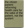 The Citizen Patient: Reforming Health Care for the Sake of the Patient, Not the System by Nortin M. Hadler