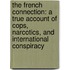 The French Connection: A True Account Of Cops, Narcotics, And International Conspiracy