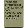 The French Connection: A True Account Of Cops, Narcotics, And International Conspiracy by Robin Moore
