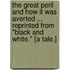 The Great Peril and how it was averted ... Reprinted from "Black and White." [A tale.]
