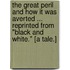 The Great Peril and how it was averted ... Reprinted from "Black and White." [A tale.]