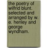 The Poetry of Wilfrid Blunt. Selected and arranged by W. E. Henley and George Wyndham. door Wilfrid Blunt