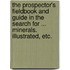 The Prospector's Fieldbook and Guide in the search for ... Minerals. Illustrated, etc.
