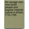 The Savage Visit - New World People and Popular Imperial Culture in Britain, 1710-1795 door Kate Fullagar