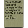 The Standards, Flags and Banners of the Pennsylvania Society of Sons of the Revolution door Sons of the Revolution. Pennsyl Society