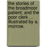 The Stories of the Broadmoor Patient; and the Poor Clerk ... Illustrated by A. Morrow. door Frederick Wicks