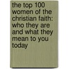 The Top 100 Women of the Christian Faith: Who They Are and What They Mean to You Today door Jewell Johnson