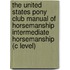 The United States Pony Club Manual of Horsemanship Intermediate Horsemanship (C Level)