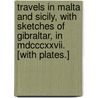Travels In Malta And Sicily, With Sketches Of Gibraltar, In Mdcccxxvii. [with Plates.] door Andrew Bigelow