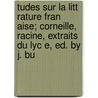 Tudes Sur La Litt Rature Fran Aise; Corneille, Racine, Extraits Du Lyc E, Ed. by J. Bu by Jean Fran Harpe