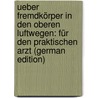Ueber Fremdkörper in Den Oberen Luftwegen: Für Den Praktischen Arzt (German Edition) door Hanszel Friedrich