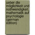 Ueber die Möglichkeit und Nothwendigkeit, Mathematik auf Psychologie (German Edition)