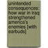 Unintended Consequences: How War in Iraq Strengthened America's Enemies [With Earbuds]