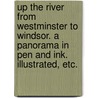 Up the River from Westminster to Windsor. a Panorama in Pen and Ink. Illustrated, Etc. door Onbekend