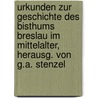 Urkunden zur Geschichte des Bisthums Breslau im Mittelalter, herausg. von G.A. Stenzel door Diocese Breslau