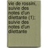 Vie de Rossini, Suivie Des Notes D'Un Dilettante (1); Suivie Des Notes D'Un Dilettante