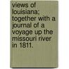Views of Louisiana; together with a Journal of a Voyage up the Missouri River in 1811. by Henry Marie Brackenridge