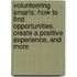 Volunteering Smarts: How to Find Opportunities, Create a Positive Experience, and More