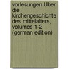 Vorlesungen Über Die Kirchengeschichte Des Mittelalters, Volumes 1-2 (German Edition) by Rudolf Hagenbach Karl