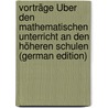 Vorträge Über Den Mathematischen Unterricht an Den Höheren Schulen (German Edition) door Klein Felix
