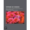 Voyage Au Canada; Dans Le Nord de L'Am Rique Septentrionale Fait Depuis L'An 1751 1761 door J.C. B