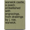 Warwick Castle, a poem. Embellished with engravings, from drawings by J. Roe, Warwick. door Onbekend