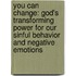 You Can Change: God's Transforming Power For Our Sinful Behavior And Negative Emotions