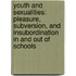 Youth and Sexualities: Pleasure, Subversion, and Insubordination in and Out of Schools