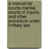 a Manual for Courts-Martial, Courts of Inquiry, and Other Procedure Under Military Law