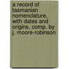 a Record of Tasmanian Nomenclature, with Dates and Origins, Comp. by J. Moore-Robinson by J. Moore-Robinson