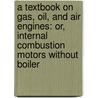 a Textbook on Gas, Oil, and Air Engines: Or, Internal Combustion Motors Without Boiler door Bryan Donkin