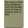 the Canon of the Holy Scriptures from the Double Point of View of Science and of Faith by Louis Gaussen