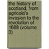 the History of Scotland, from Agricola's Invasion to the Revolution of 1688 (Volume 3)