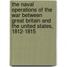 the Naval Operations of the War Between Great Britain and the United States, 1812-1815 by Theodore Roosevelt