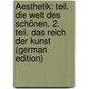 Äesthetik: Teil. Die Welt Des Schönen. 2. Teil. Das Reich Der Kunst (German Edition) by Alexander Friedrich Schasler Max