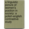 A Linguistic Picture of Women's Position in Society: A Polish-English Contrastive Study by Adam Jaworski