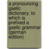 A Pronouncing Gaelic Dictionary. to Which Is Prefixed a Gaelic Grammar (German Edition) door Mcalpine Neil