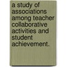 A Study of Associations Among Teacher Collaborative Activities and Student Achievement. by Grace O. Nwosu