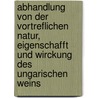 Abhandlung Von Der Vortreflichen Natur, Eigenschafft Und Wirckung Des Ungarischen Weins door Georg Ludwig Rumpelt