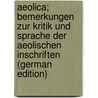 Aeolica; Bemerkungen zur Kritik und Sprache der aeolischen Inschriften (German Edition) door Bechtel Friedrich