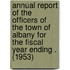 Annual Report of the Officers of the Town of Albany for the Fiscal Year Ending . (1953)