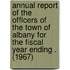 Annual Report of the Officers of the Town of Albany for the Fiscal Year Ending . (1967)