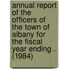 Annual Report of the Officers of the Town of Albany for the Fiscal Year Ending . (1984) by Albany